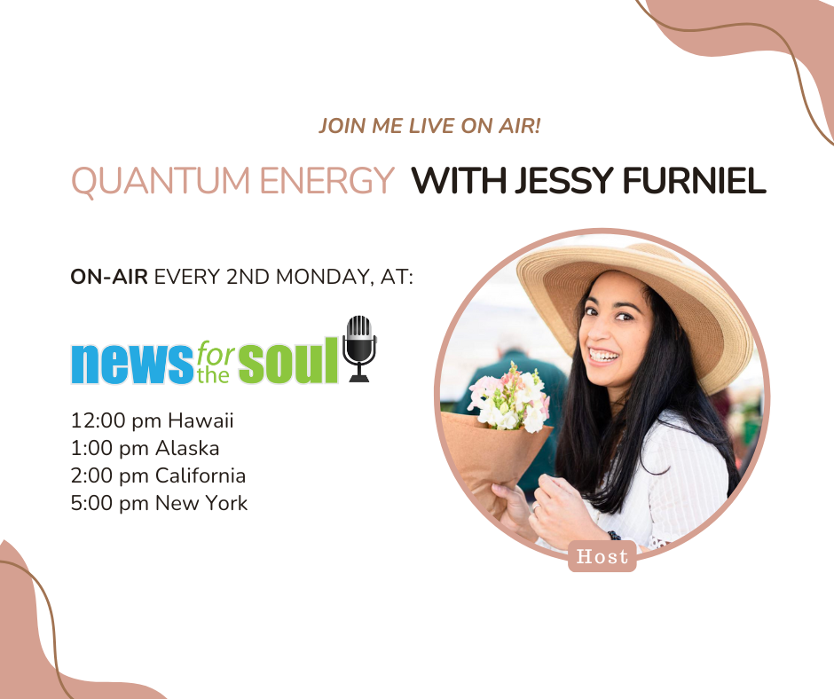 Listen to "News For the Soul" radio show "Quantum Energy with Jessy Furniel" every First Monday of the Month at 2:00 p.m. PST